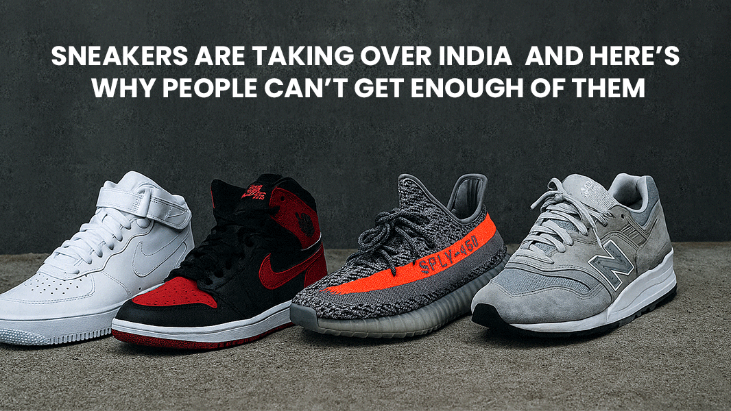Sneakers Are Taking Over India And Here’s Why People Can’t Get Enough of Them